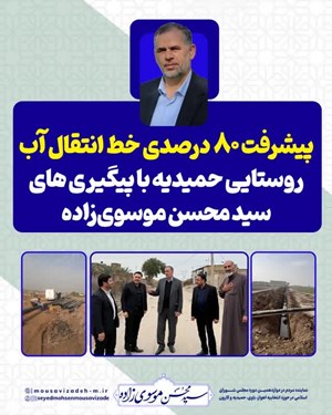 پیشرفت ۸۰ درصدی خط انتقال آب روستایی حمیدیه با پیگیری سید محسن موسوی‌زاده